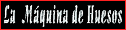  LA M�QUINA DE HUESOS 