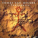 TOM&aacute;S SAN MIGUEL + TXALAPARTA: "Dan_txa"