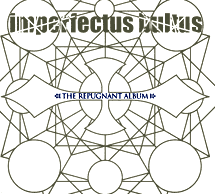 IMPERFECTUS BULTUS: "The Repugnant Album"