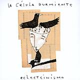 LA CéLULA DURMIENTE: "Eclectcinismo"